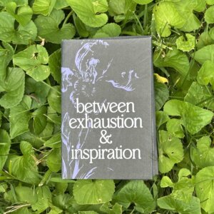 Between Exhaustion & Inspiration